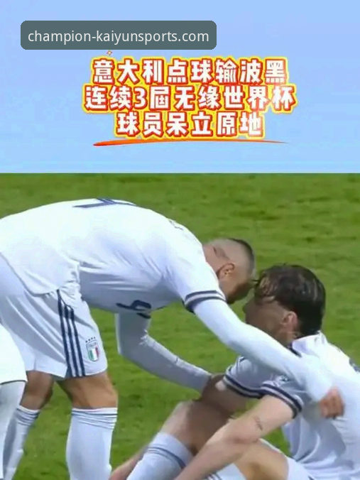 开云体育哪个好 3个关键视角,深度解析意大利队史首次连续三届无缘世界杯